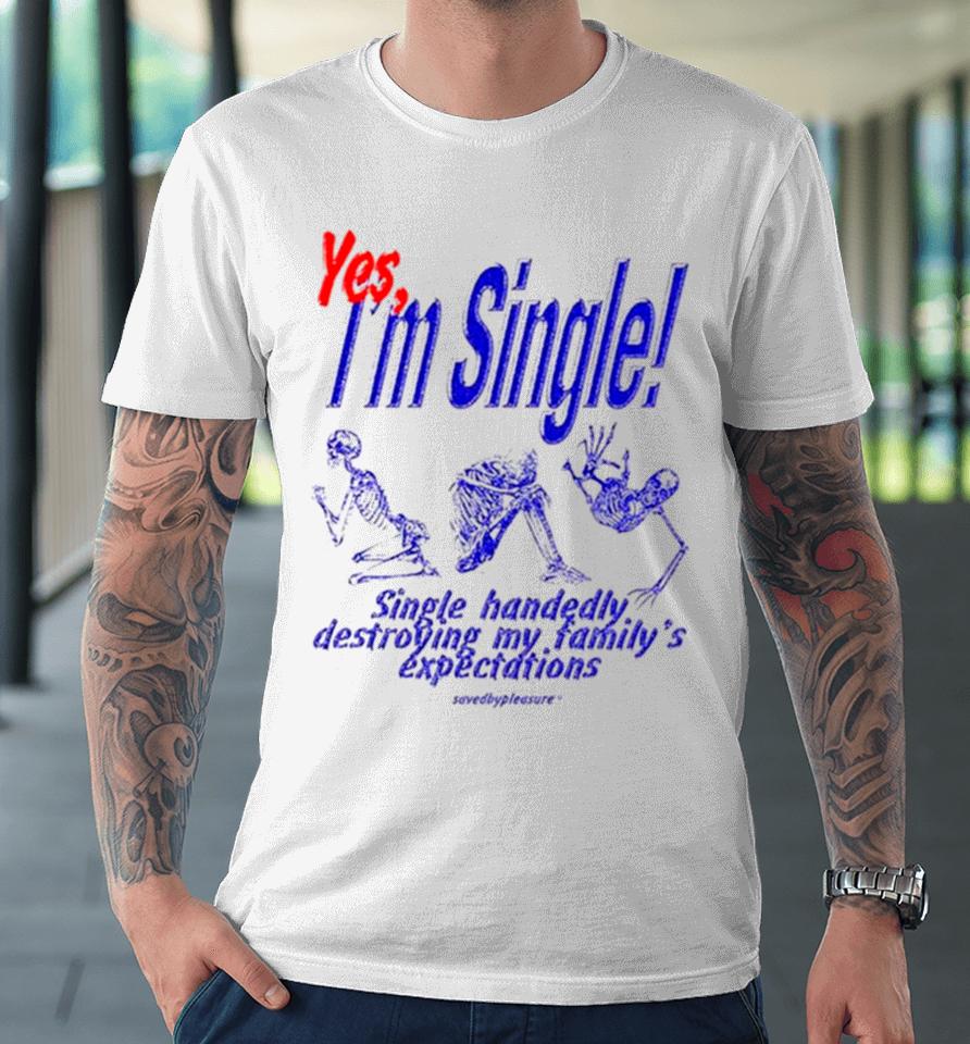 Skeleton Yes I’m Single Single Handedly Destroying My Family’s Expectations Premium T-Shirt