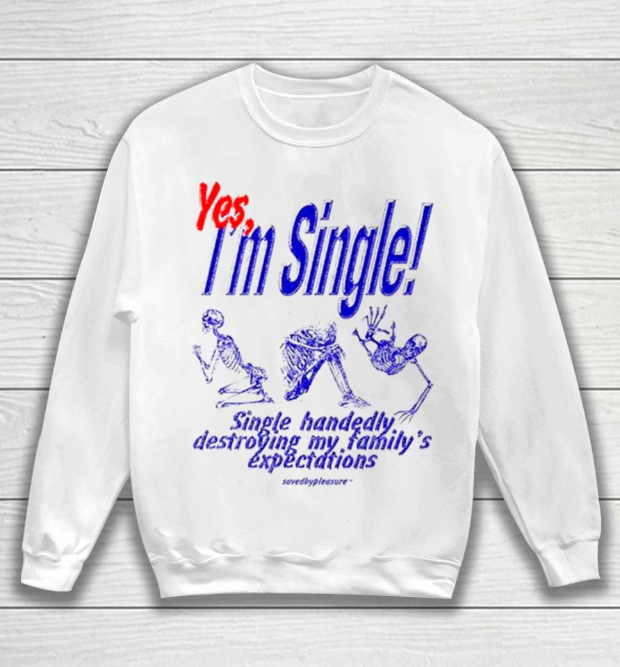 Skeleton Yes I’m Single Single Handedly Destroying My Family’s Expectations Sweatshirt
