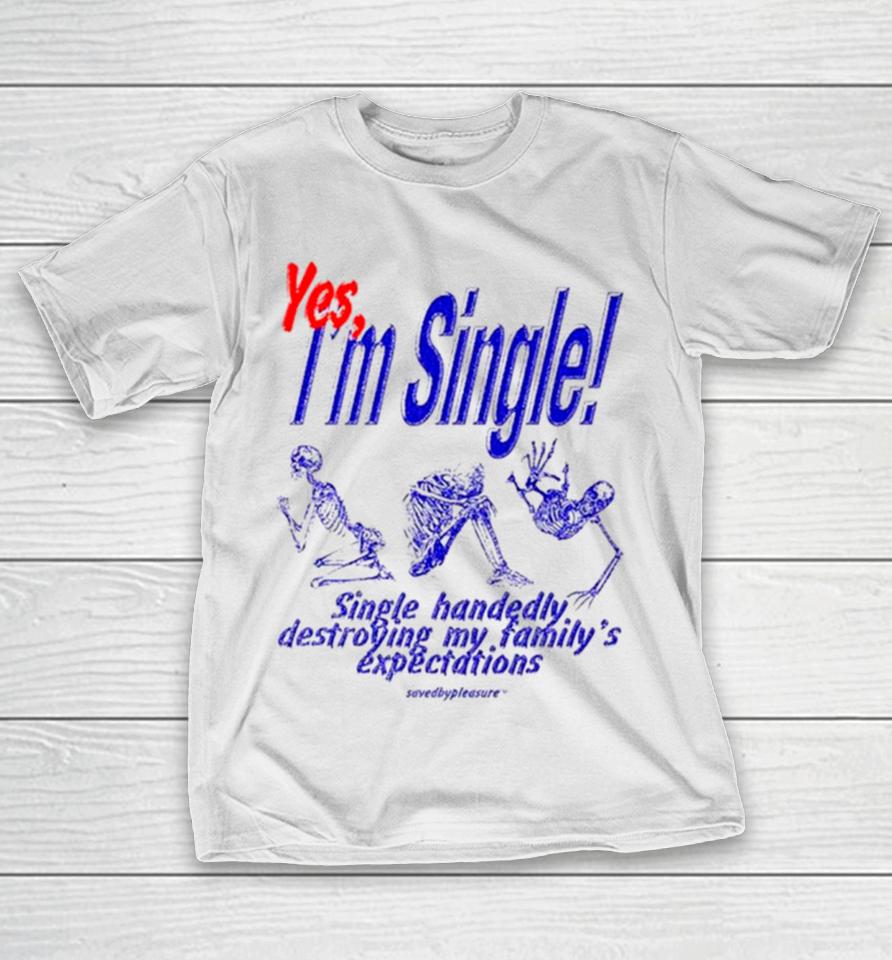 Skeleton Yes I’m Single Single Handedly Destroying My Family’s Expectations T-Shirt