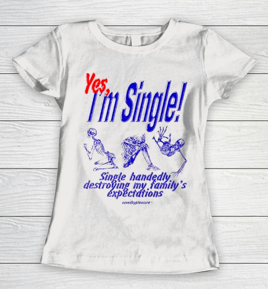 Skeleton Yes I’m Single Single Handedly Destroying My Family’s Expectations Women T-Shirt