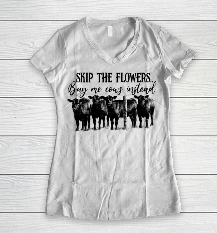 Skip The Flowers Buy Me Cows Instead Women V-Neck T-Shirt