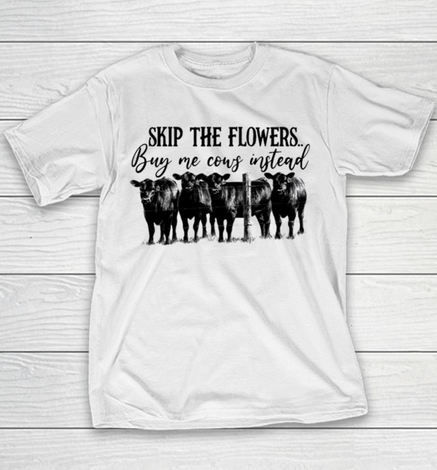 Skip The Flowers Buy Me Cows Instead Youth T-Shirt