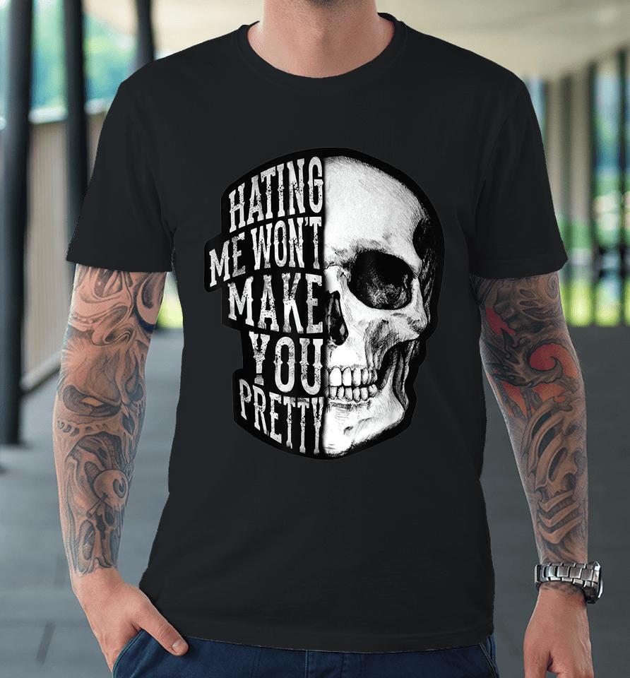 Skull Beautiful Disaster Hating Me Won't Make You Pretty Premium T-Shirt