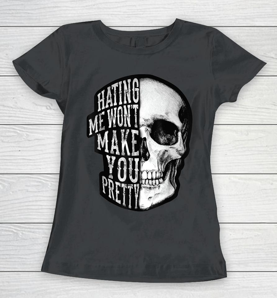 Skull Beautiful Disaster Hating Me Won't Make You Pretty Women T-Shirt