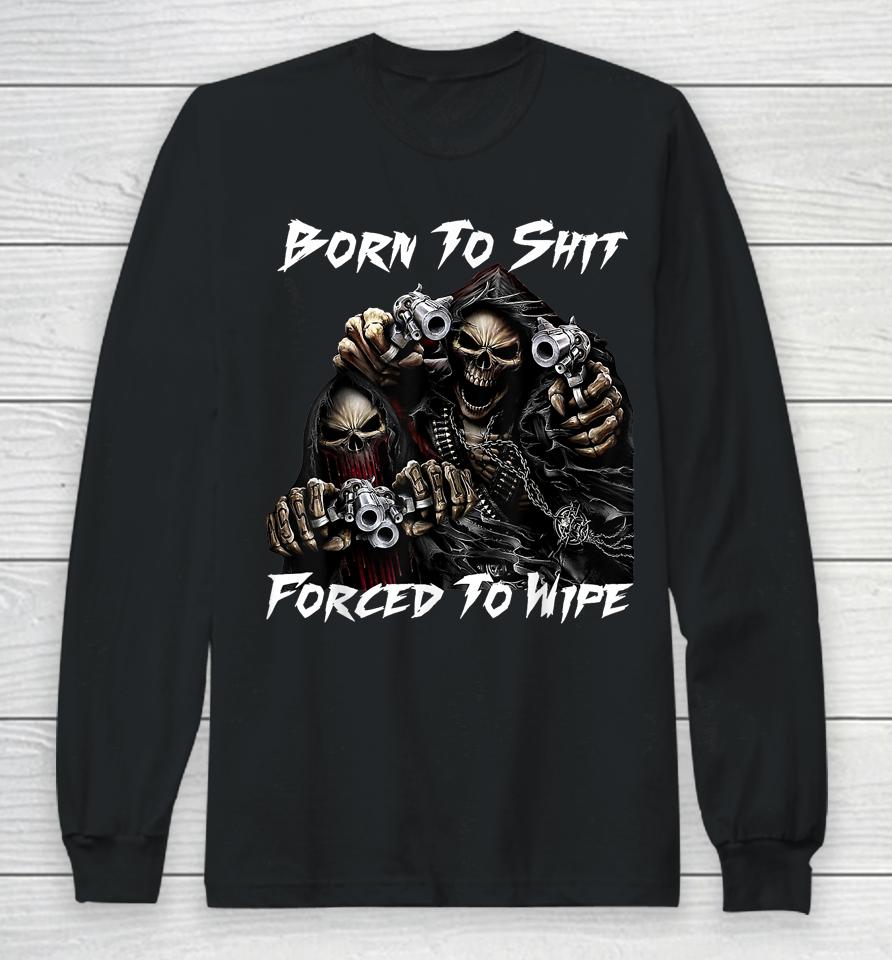 Skull Born To Shit Forced To Wipe 2 Funny Skull Long Sleeve T-Shirt