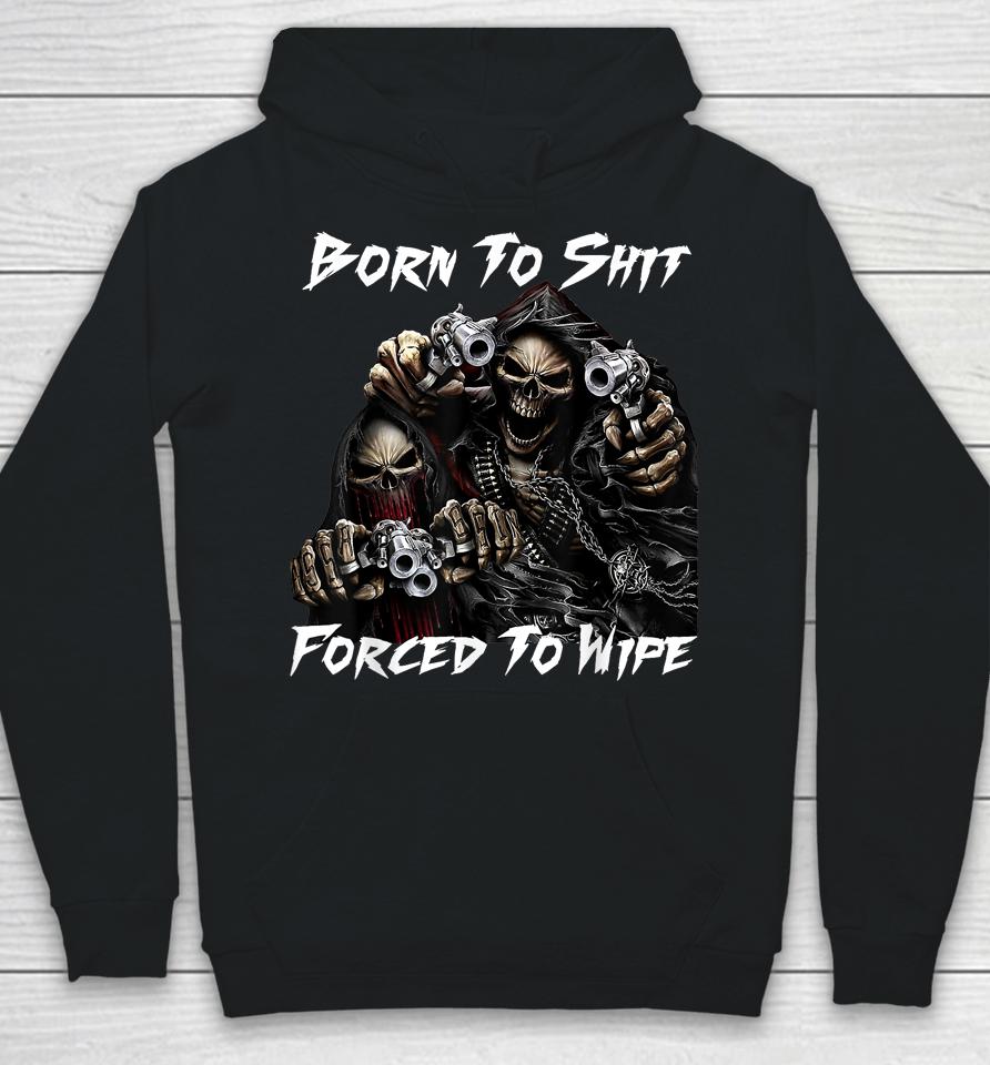 Skull Born To Shit Forced To Wipe 2 Funny Skull Hoodie