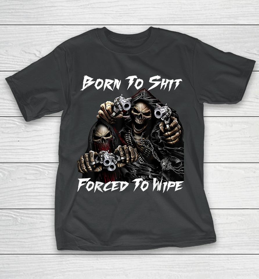 Skull Born To Shit Forced To Wipe 2 Funny Skull T-Shirt