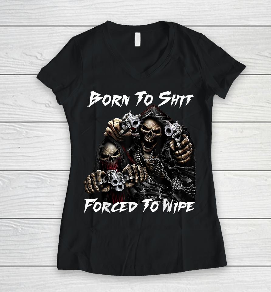 Skull Born To Shit Forced To Wipe 2 Funny Skull Women V-Neck T-Shirt