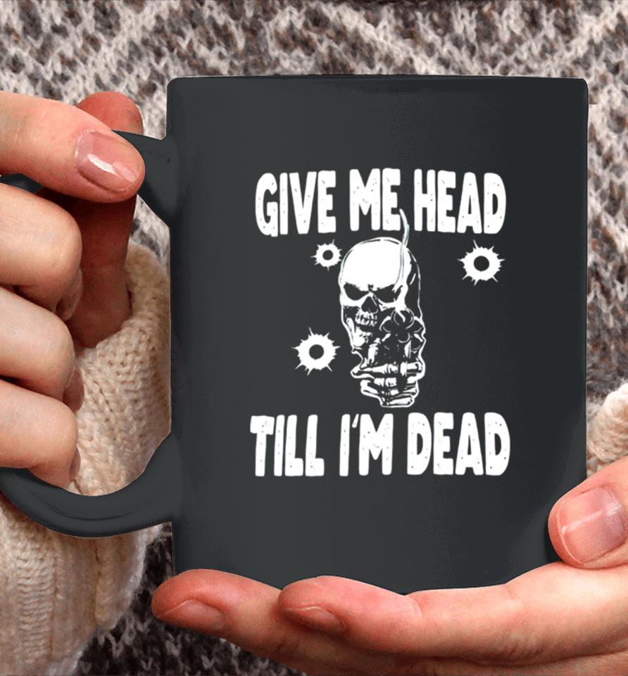 Skull Give Me Head Till I’m Dead Coffee Mug