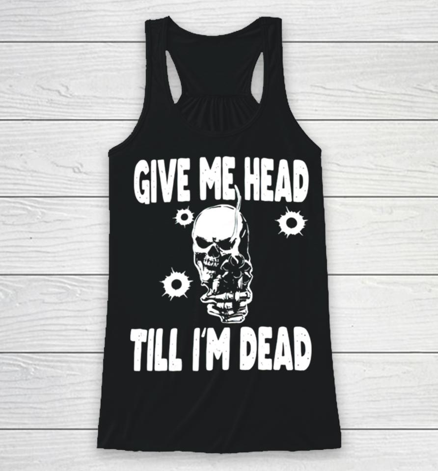 Skull Give Me Head Till I’m Dead Racerback Tank