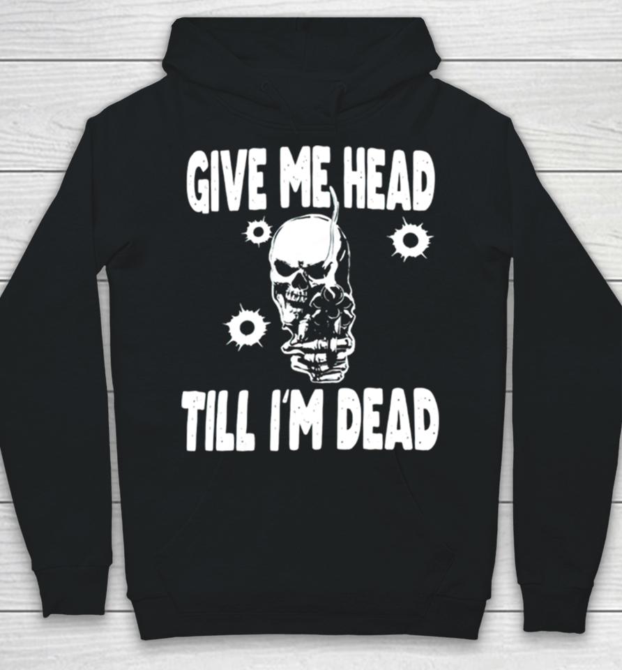 Skull Give Me Head Till I’m Dead Hoodie