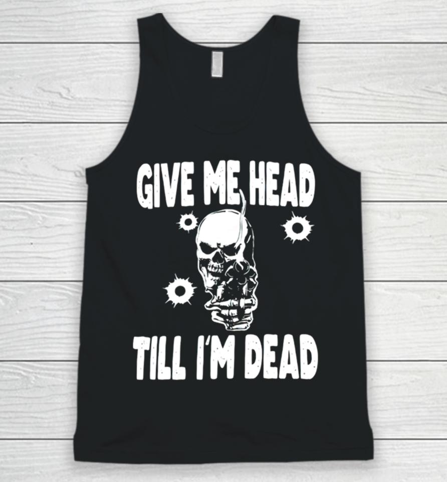 Skull Give Me Head Till I’m Dead Unisex Tank Top