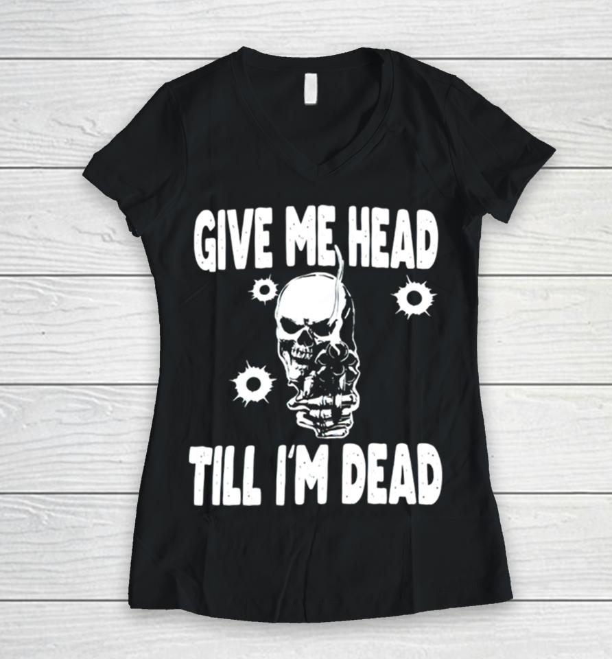 Skull Give Me Head Till I’m Dead Women V-Neck T-Shirt