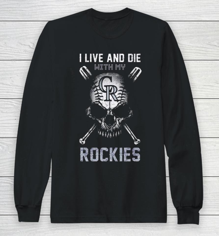 Skull I Live And Die With My Colorado Rockies Long Sleeve T-Shirt