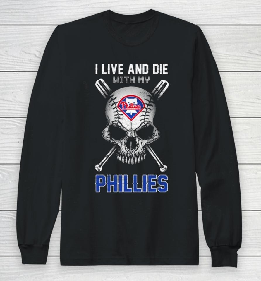 Skull I Live And Die With My Philadelphia Phillies Long Sleeve T-Shirt