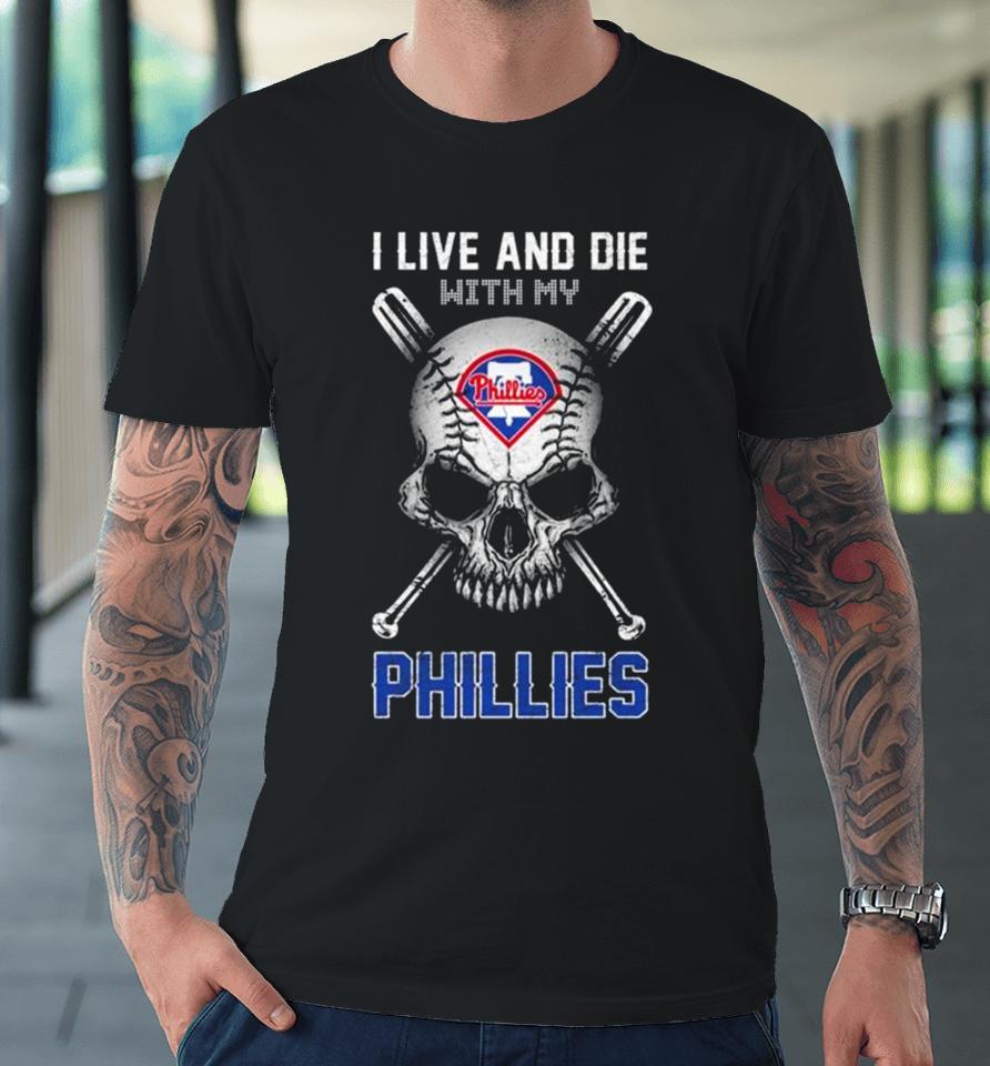 Skull I Live And Die With My Philadelphia Phillies Premium T-Shirt