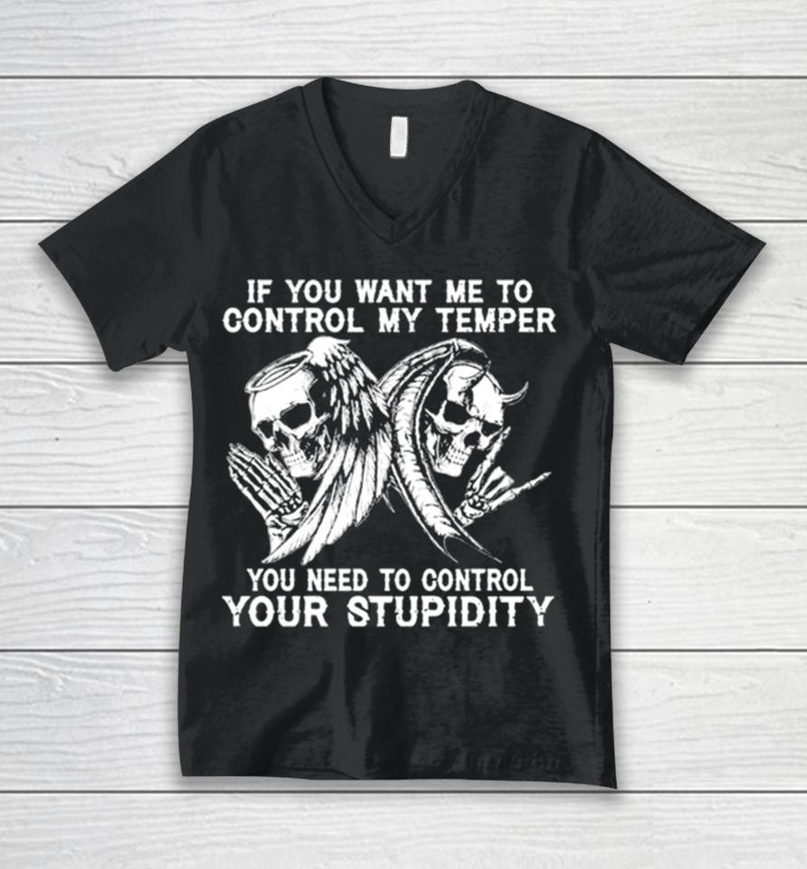 Skull If You Want Me To Control My Temper You Need To Control Your Stupidity Unisex V-Neck T-Shirt