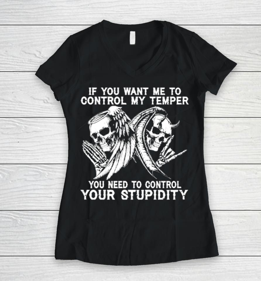 Skull If You Want Me To Control My Temper You Need To Control Your Stupidity Women V-Neck T-Shirt