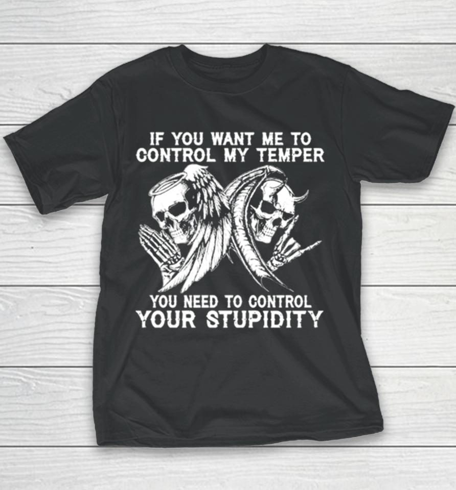 Skull If You Want Me To Control My Temper You Need To Control Your Stupidity Youth T-Shirt