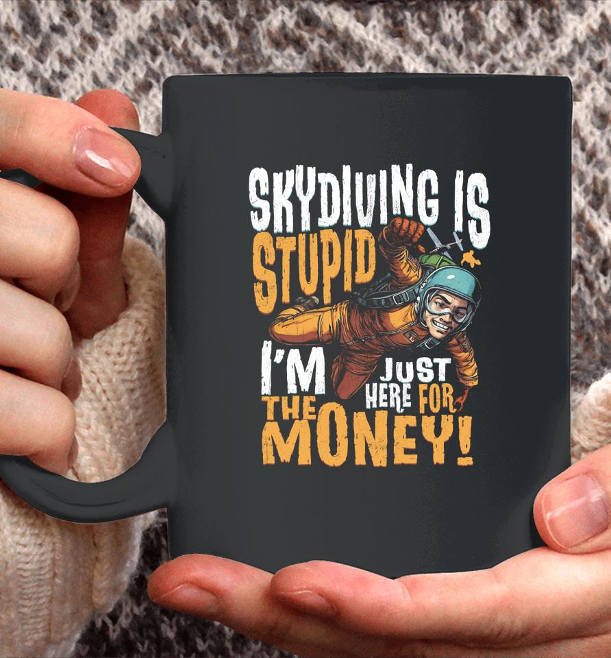 Skydiving Is Stupid I'm Just Here For The Money Coffee Mug