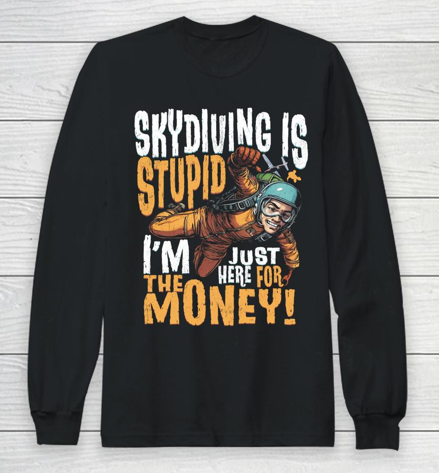 Skydiving Is Stupid I'm Just Here For The Money Long Sleeve T-Shirt