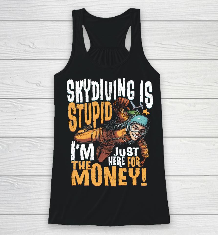Skydiving Is Stupid I'm Just Here For The Money Racerback Tank