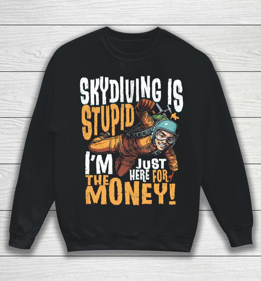 Skydiving Is Stupid I'm Just Here For The Money Sweatshirt