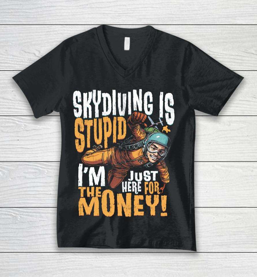Skydiving Is Stupid I'm Just Here For The Money Unisex V-Neck T-Shirt