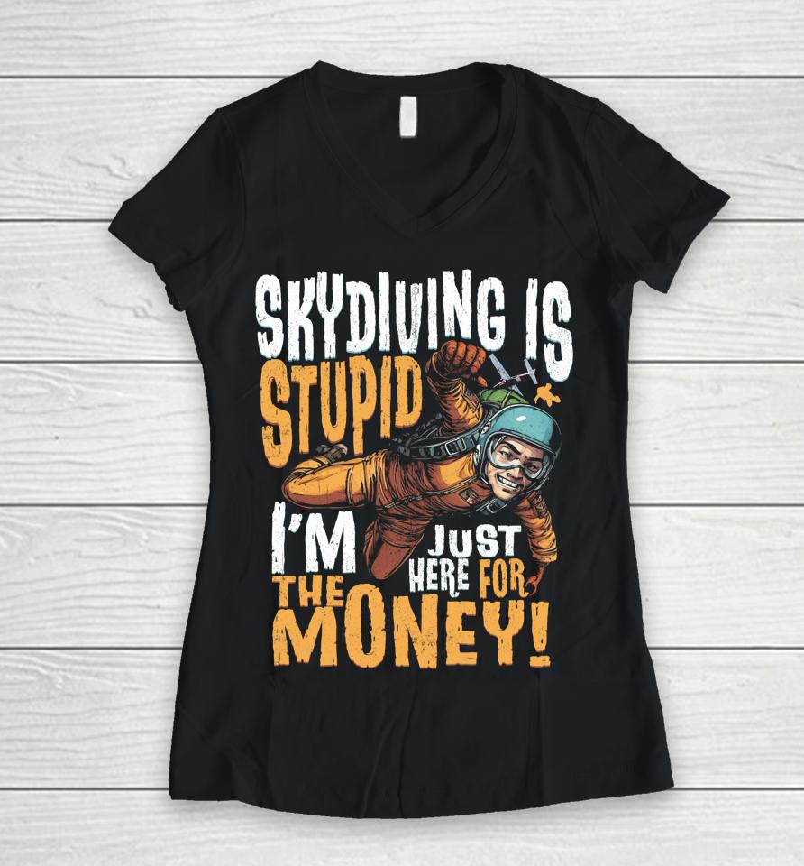 Skydiving Is Stupid I'm Just Here For The Money Women V-Neck T-Shirt