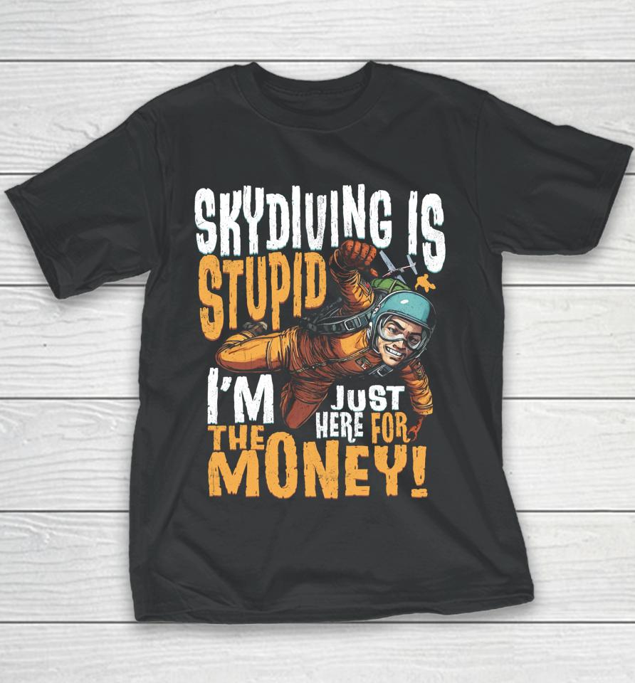 Skydiving Is Stupid I'm Just Here For The Money Youth T-Shirt