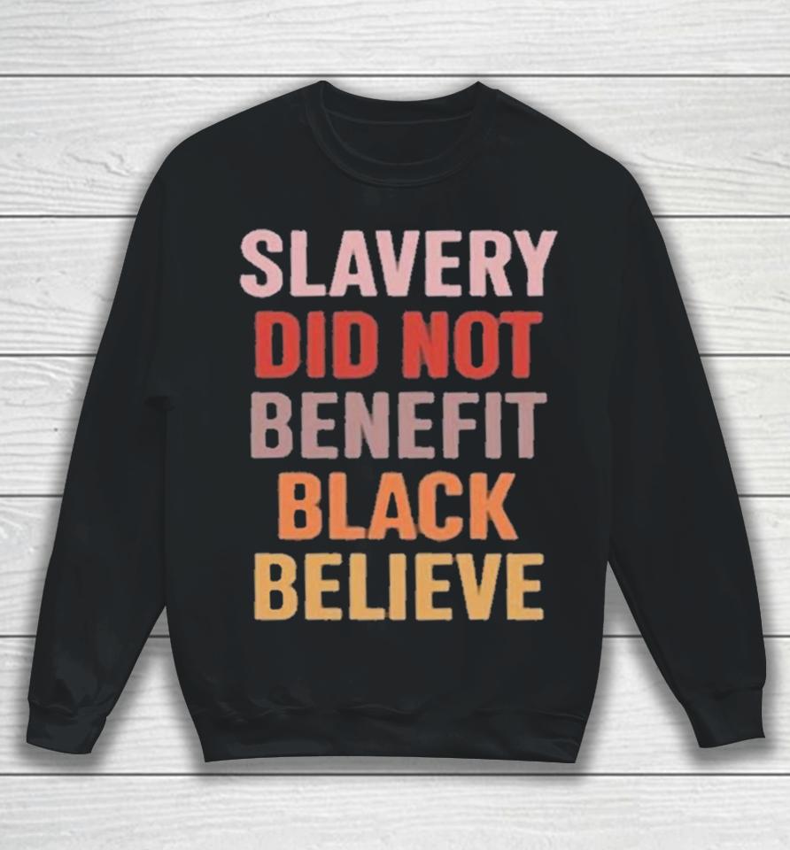 Slavery Did Not Benefit Black Believe Sweatshirt