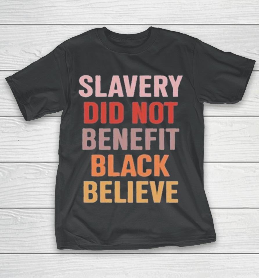 Slavery Did Not Benefit Black Believe T-Shirt