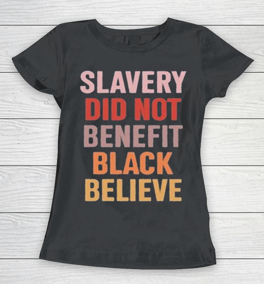 Slavery Did Not Benefit Black Believe Women T-Shirt