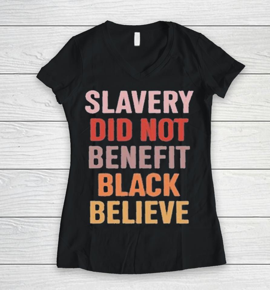 Slavery Did Not Benefit Black Believe Women V-Neck T-Shirt