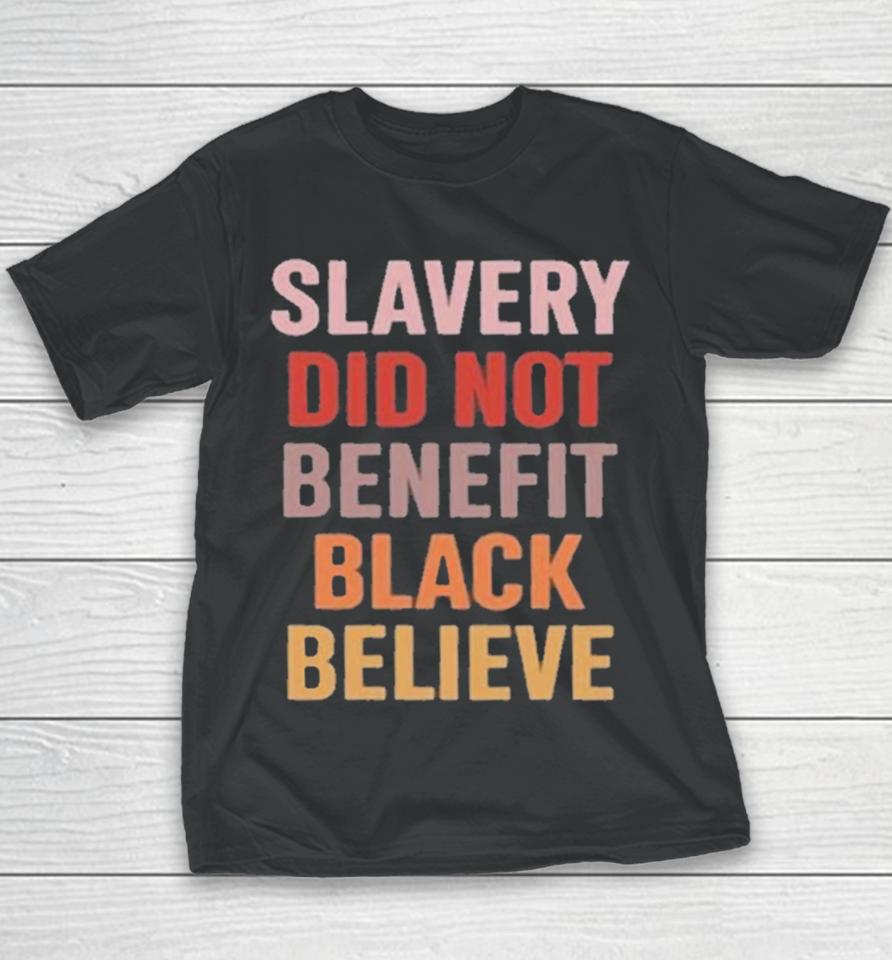Slavery Did Not Benefit Black Believe Youth T-Shirt