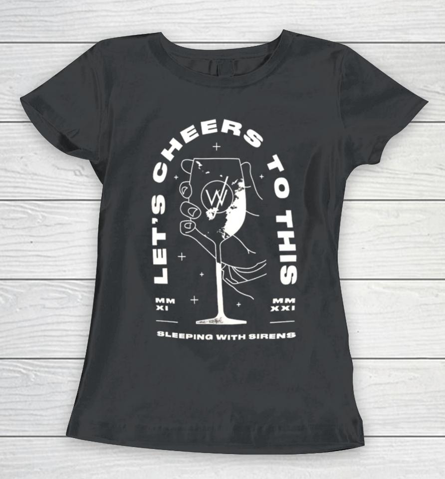 Sleeping With Sirens Merch Let’s Cheers To This Women T-Shirt