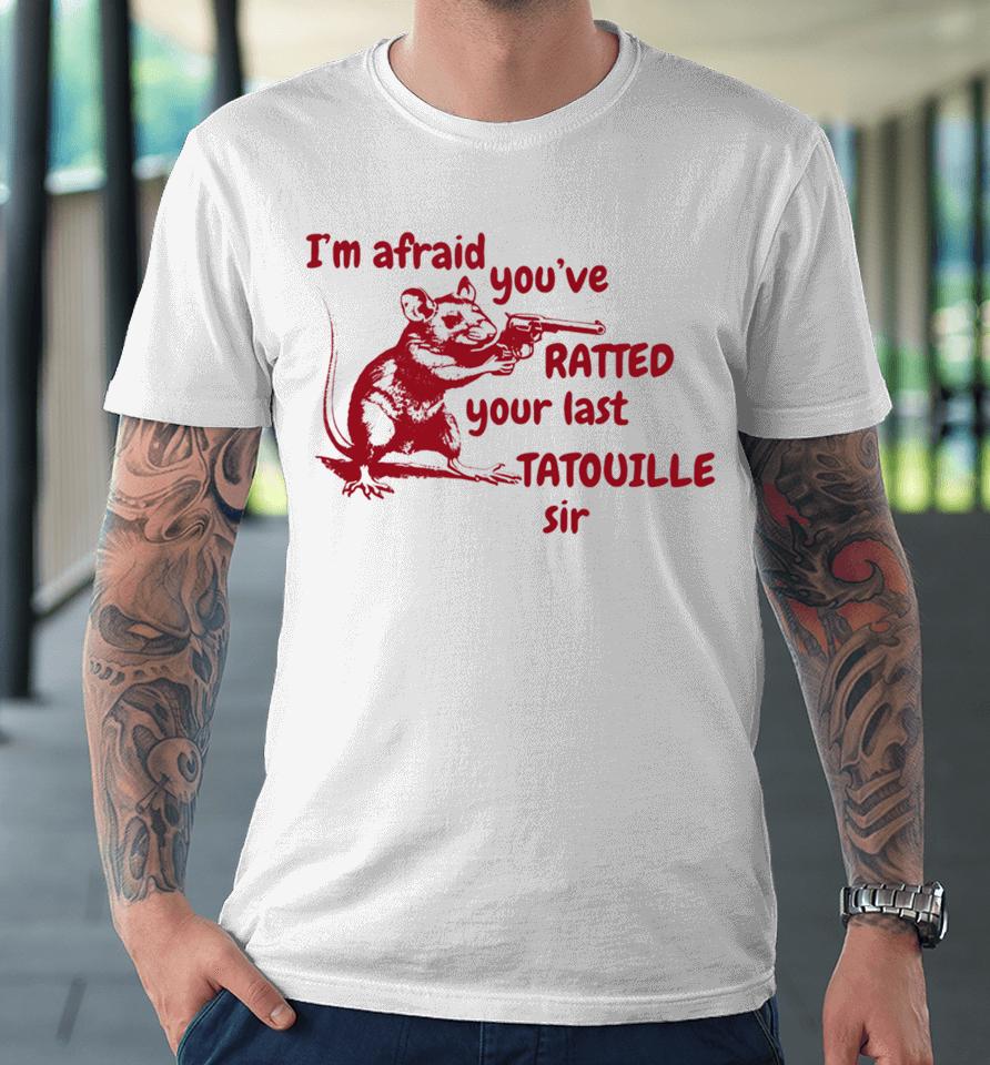 Slippywild I'm Afraid You've Ratted Your Last Tatouille Sir Premium T-Shirt