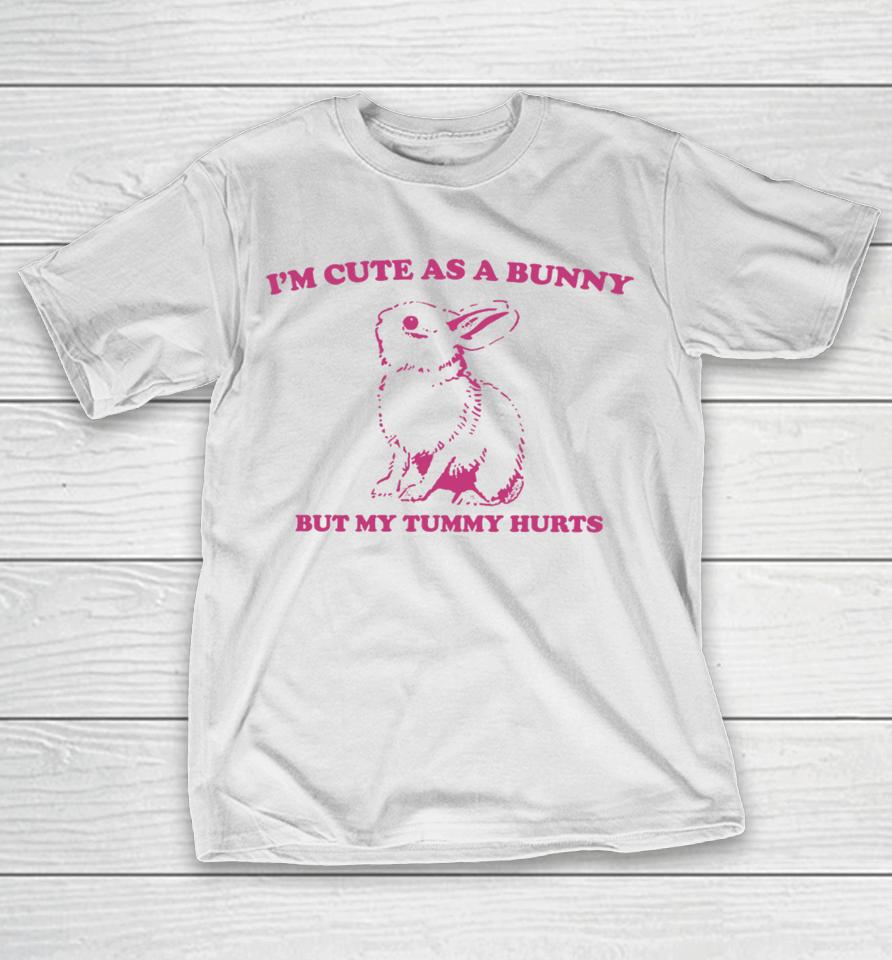Slippywild Store I'm Cute As A Bunny But My Tummy Hurts T-Shirt