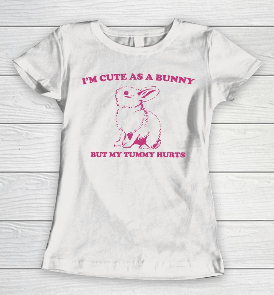 Slippywild Store I'm Cute As A Bunny But My Tummy Hurts Women T-Shirt