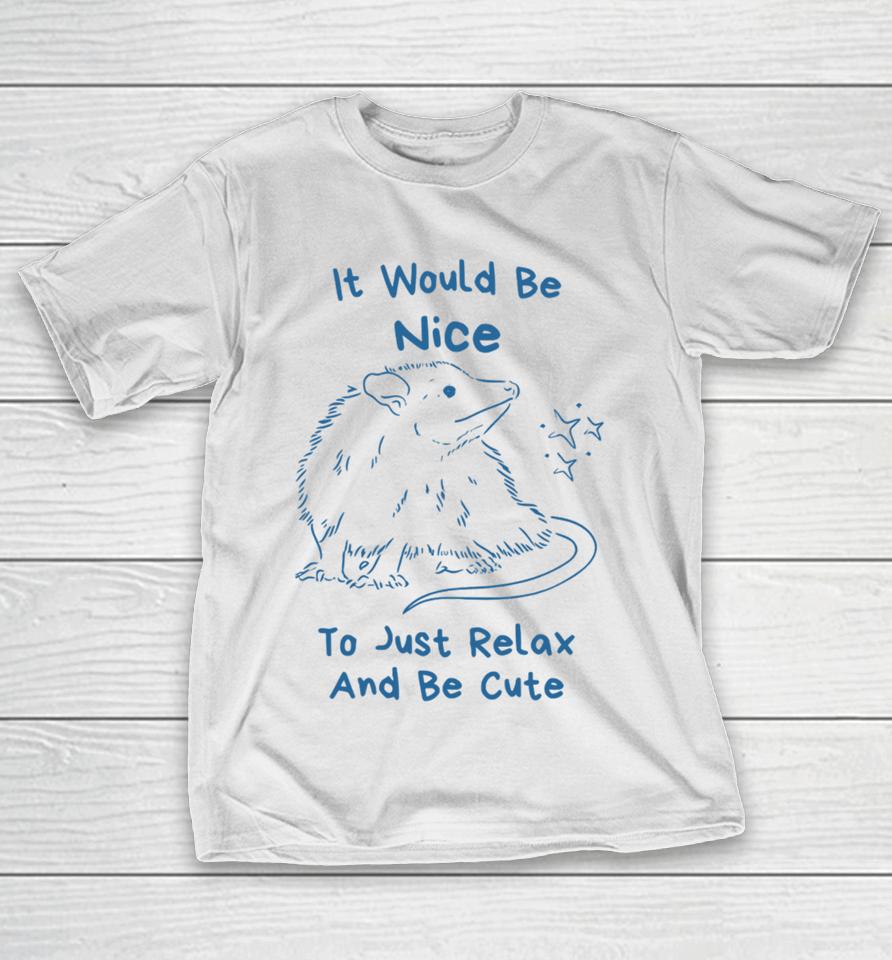 Slippywild Store It Would Be Nice To Just Relax And Be Cute T-Shirt