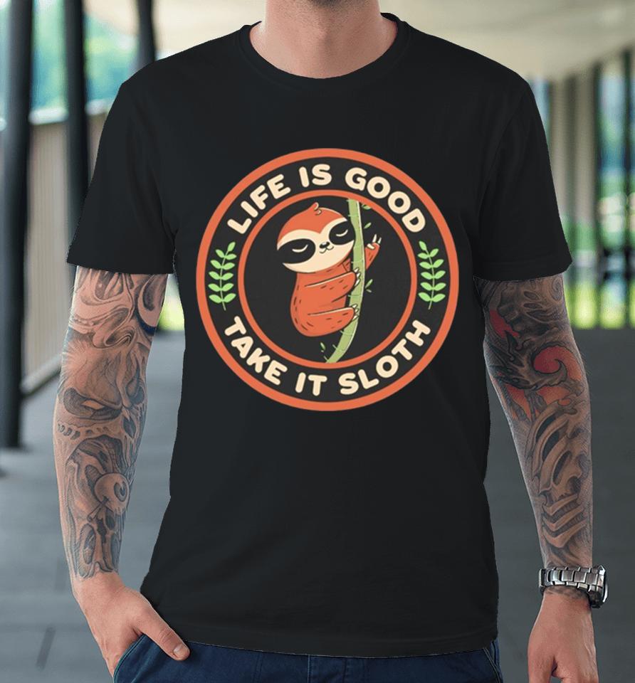 Sloth Life Is Good Take It Sloth Tobe Fonseca Premium T-Shirt