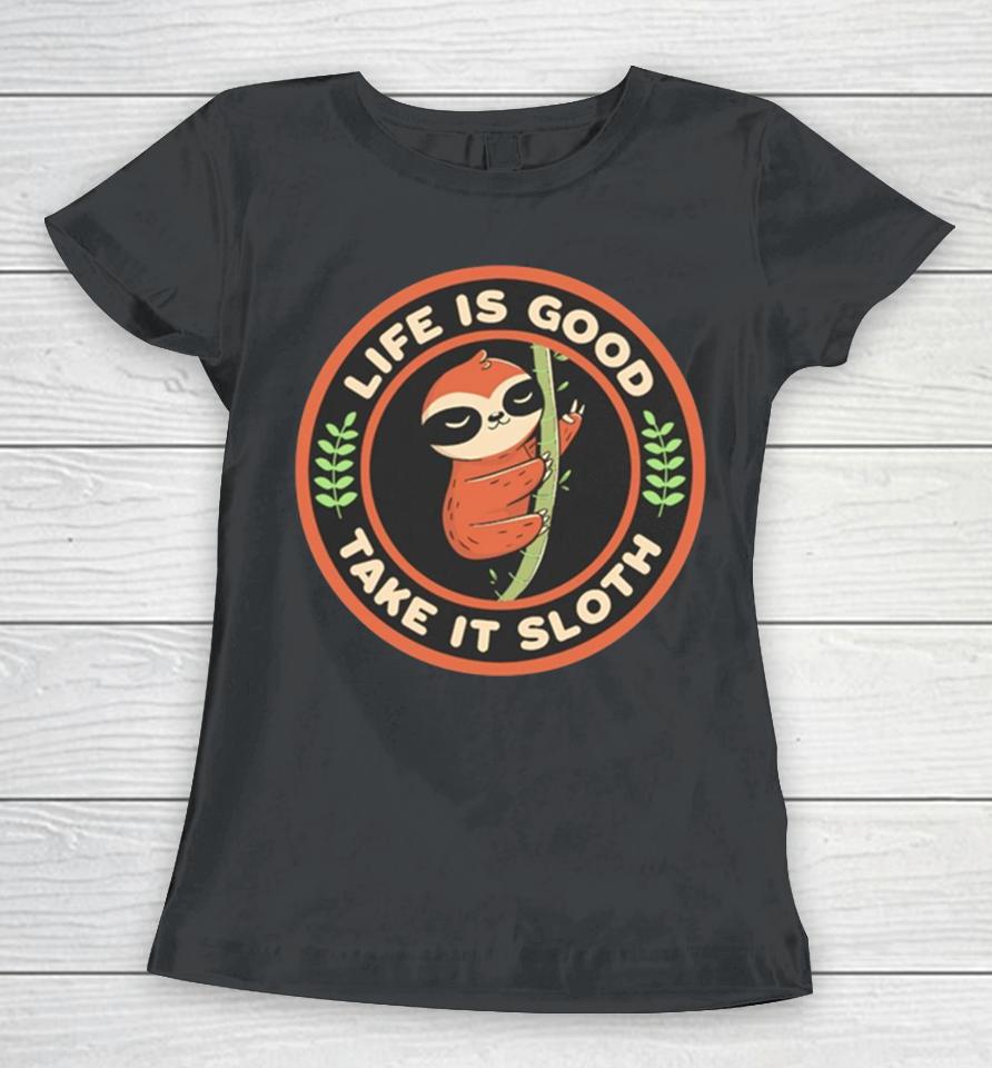 Sloth Life Is Good Take It Sloth Tobe Fonseca Women T-Shirt