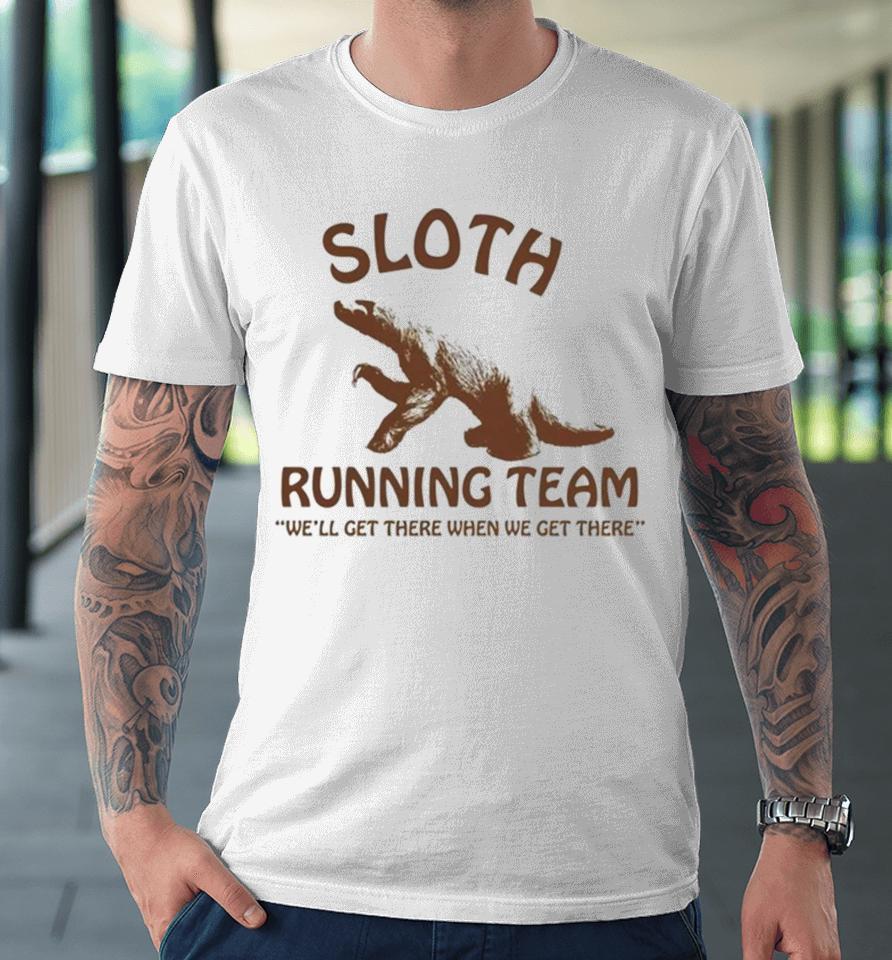Sloth Running Team We’ll Get There When We Get There Premium T-Shirt
