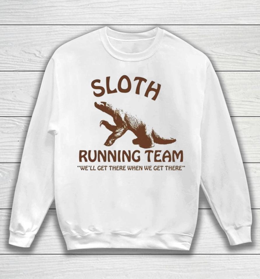 Sloth Running Team We’ll Get There When We Get There Sweatshirt