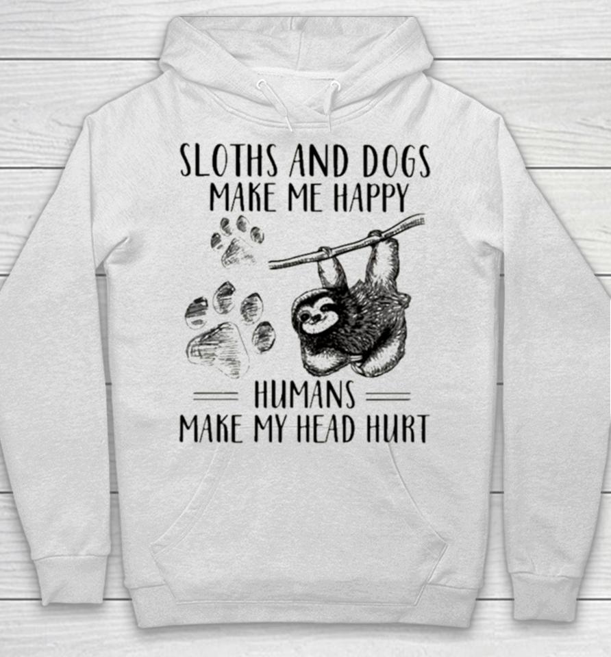 Sloths And Dogs Make Me Happy Humans Make My Head Hurt Hoodie