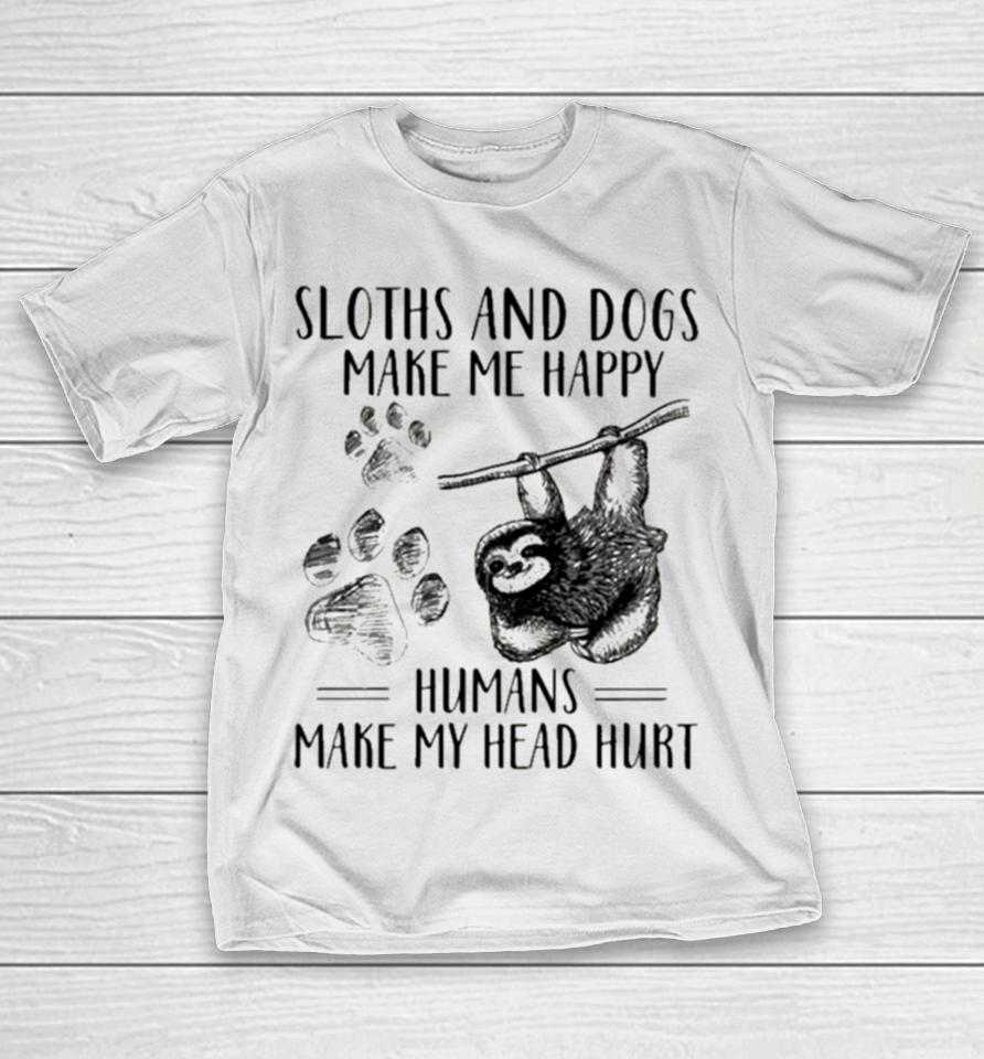 Sloths And Dogs Make Me Happy Humans Make My Head Hurt T-Shirt