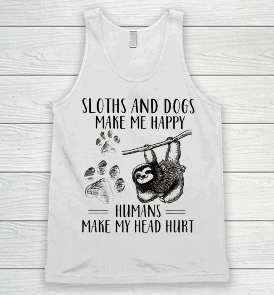 Sloths And Dogs Make Me Happy Humans Make My Head Hurt Unisex Tank Top