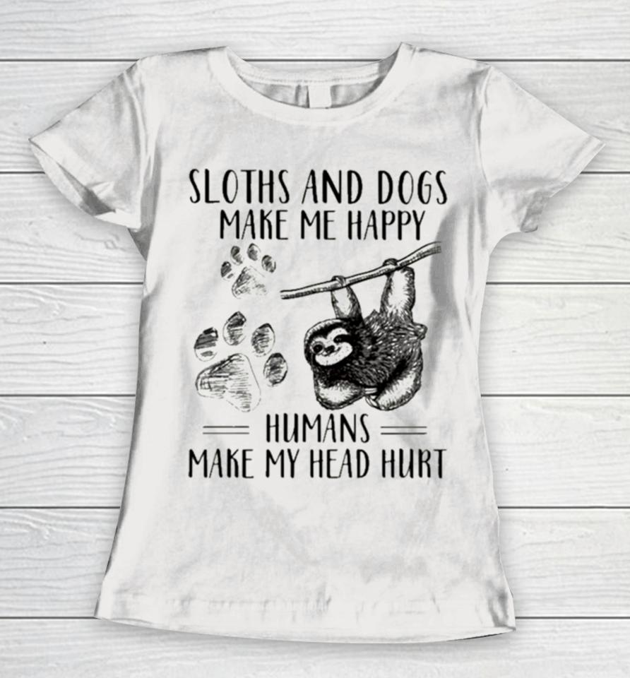 Sloths And Dogs Make Me Happy Humans Make My Head Hurt Women T-Shirt