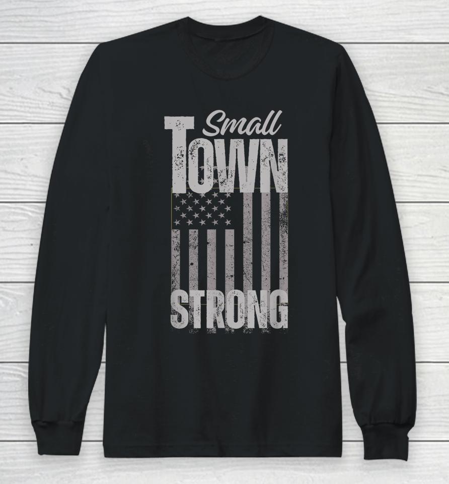 Small Town Strong Proudly Patriotic American Usa Flag Long Sleeve T-Shirt
