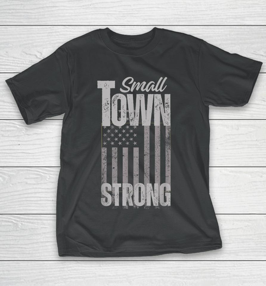Small Town Strong Proudly Patriotic American Usa Flag T-Shirt